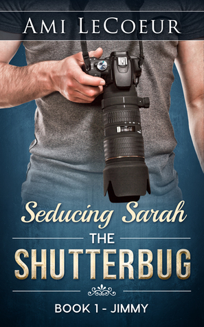 Seducing Sarah -Book 1 - The Shutterbug by Ami LeCoeur