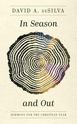 In Season and Out: Sermons for the Christian Year by David A. deSilva