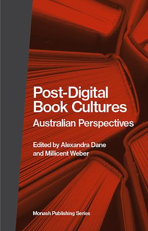 Post-Digital Book Cultures: Australian Perspectives by Millicent Weber, Alexandra Dane