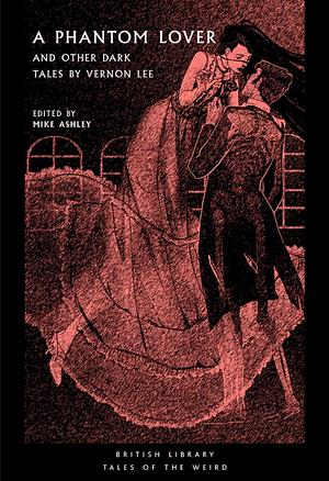 A Phantom Lover: And Other Dark Tales by Mike Ashley, Vernon Lee, Vernon Lee