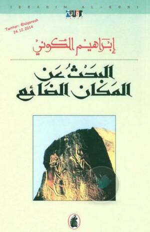 البحث عن المكان الضائع by إبراهيم الكوني, Ibrahim al-Koni
