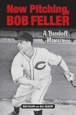 Now Pitching, Bob Feller: A Baseball Memoir by Bob Feller