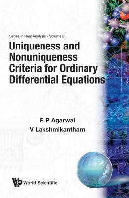 Uniqueness and Nonuniqueness Criteria for Ordinary Differential Equations by Vangipuram Lakshmikantham, Ravi P. Agarwal