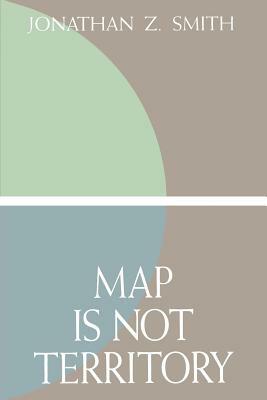 Map Is Not Territory: Studies in the History of Religions by Jonathan Z. Smith