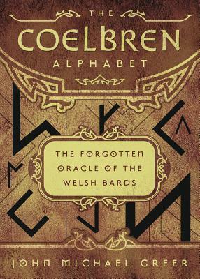 The Coelbren Alphabet: The Forgotten Oracle of the Welsh Bards by John Michael Greer