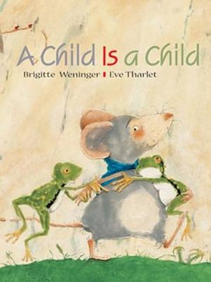 A Child Is a Child by Eve Tharlet, Brigitte Weninger
