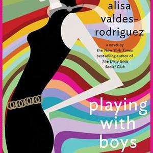 Playing with Boys: A Novel by Alisa Valdes, Alisa Valdes-Rodriguez