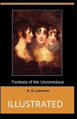Fantasia of the Unconscious By D. H. Lawrence [Annotated] by D. H. Lawrence