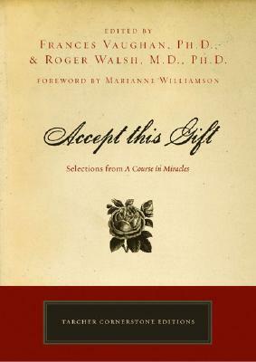 Accept This Gift: Selections from a Course in Miracles by Roger Walsh, Frances Vaughan