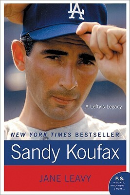 Sandy Koufax: A Lefty's Legacy by Jane Leavy