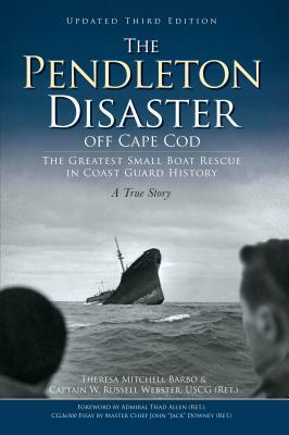 The Pendleton Disaster Off Cape Cod: The Greatest Small Boat Rescue in Coast Guard History by Theresa Mitchell Barbo, Captain W. Russell Webster Uscg (Ret ).