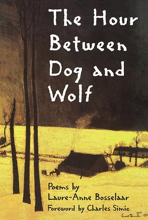 The Hour Between Dog and Wolf by Laure-Anne Bosselaar