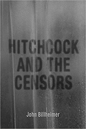 Hitchcock and the Censors by John Billheimer