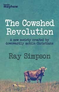 The Cowshed Revolution - A new society created by downwardly mobile Christians by Ray Simpson