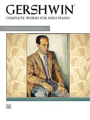 George Gershwin -- Complete Works for Solo Piano by Maurice Hinson, George Gershwin