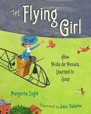 The Flying Girl: How Aida de Acosta Learned to Soar by Margarita Engle