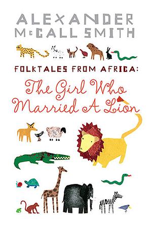 Folktales from Africa: The Girl Who Married a Lion by Alexander McCall Smith