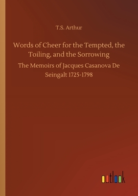 Words of Cheer for the Tempted, the Toiling, and the Sorrowing by T. S. Arthur