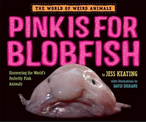 Pink Is for Blobfish: Discovering the World's Perfectly Pink Animals by Jess Keating