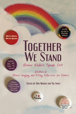 Together We Stand: Queer Elders Speak Out by Don Martin, Val Innes, Quirk-E Queer Imaging and Riting Kollect