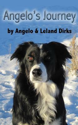 Angelo's Journey: A Border Collie's Quest for Home by Angelo Dirks, Leland Dirks