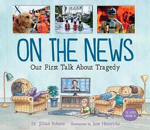 On the News: Our First Talk About Tragedy by Jane Heinrichs, Jillian Roberts