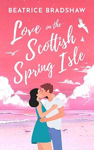 Love on the Scottish Spring Isle by Beatrice Bradshaw