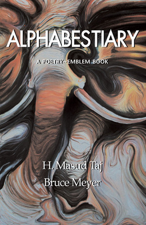 Alphabestiary: A Poetry–Emblem Book by H. Masud Taj, Bruce Meyer