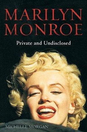 Marilyn Monroe: Private and Undisclosed: New edition: revised and expanded by Michelle Morgan, Michelle Morgan