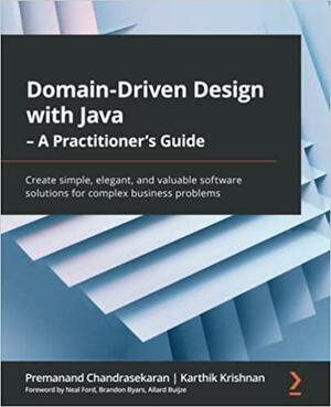 Domain-Driven Design with Java - a Practitioner's Guide: Create Simple, Elegant, and Valuable Software Solutions for Complex Business Problems by Premanand Chandrasekaran, Karthik Krishnan