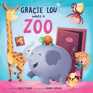 Gracie Lou Wants A Zoo by Shelly Roark