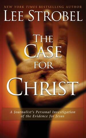 The Case for Christ: A Journalist's Personal Investigation of the Evidence for Jesus by Lee Strobel