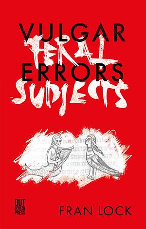 Vulgar Errors / Feral Subjects by Fran Lock