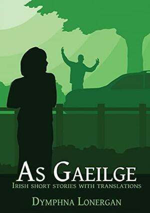 As Gaeilge: Irish Short Stories with Translations by Dymphna Lonergan