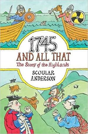 1745 and All That: The Story of the Highlands by Scoular Anderson