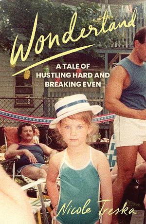 Wonderland: A Tale of Hustling Hard and Breaking Even by Nicole Treska