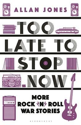 Too Late To Stop Now: More Rock'n'Roll War Stories by Allan Frewin Jones, Allan Frewin Jones
