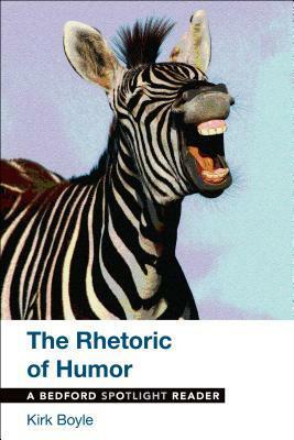 The Rhetoric of Humor: A Bedford Spotlight Reader by Kirk Boyle