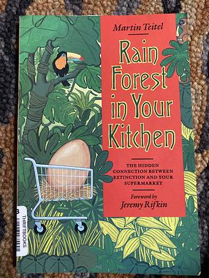 Rain Forest in Your Kitchen: The Hidden Connection Between Extinction And Your Supermarket by Jeremy Rifkin, Martin Teitel