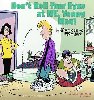 Don't Roll Your Eyes at Me, Young Man!: Zits Sketchbook 3 by Jerry Scott, Jim Borgman