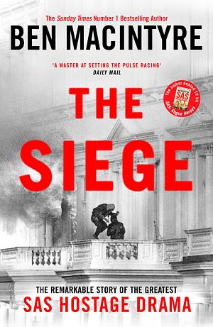 The Siege: The Remarkable Story of the Greatest SAS Hostage Drama by Ben Macintyre