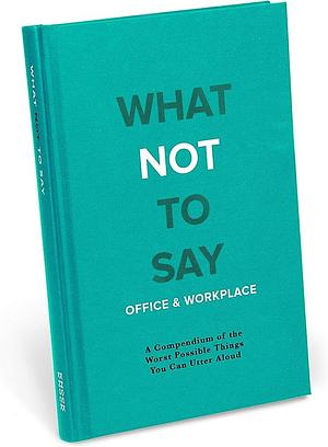 What Not to Say?: Office and Workplace by Knock Knock