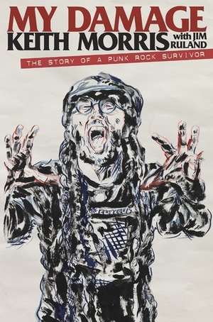 My Damage: The Story of a Punk Rock Survivor by Keith Morris, Jim Ruland