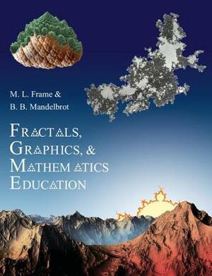 Fractals, Graphics, and Mathematics Education by Benoit Mandelbrot, Michael Frame