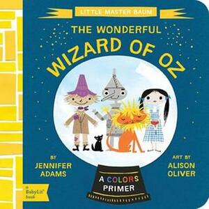 The Wonderful Wizard of Oz: A BabyLit® Colors Primer by Jennifer Adams, Alison Oliver