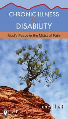 Chronic Illness and Disability: God's Peace in the Midst of Pain by June Hunt