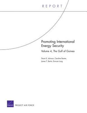 Promoting International Energy Security: The Gulf of Guinea by Stuart E. Johnson, Caroline Baxter, James T. Bartis