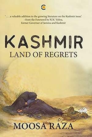 Kashmir: Land of Regrets by Moosa Raza