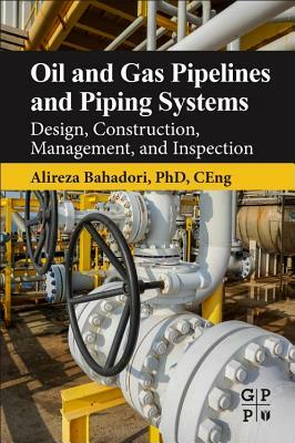 Oil and Gas Pipelines and Piping Systems: Design, Construction, Management, and Inspection by Alireza Bahadori