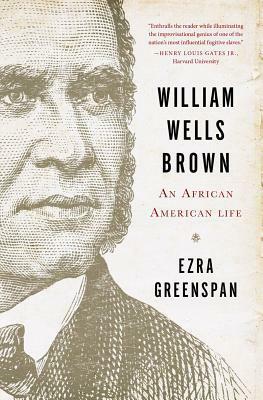 William Wells Brown: An African American Life by Ezra Greenspan